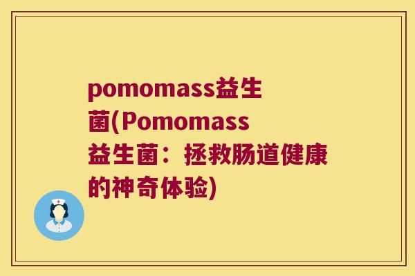 pomomass益生菌(Pomomass益生菌：拯救肠道健康的神奇体验)