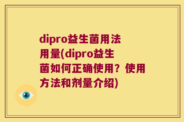 dipro益生菌用法用量(dipro益生菌如何正确使用？使用方法和剂量介绍)