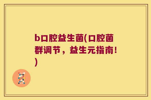 b口腔益生菌(口腔菌群调节，益生元指南！)