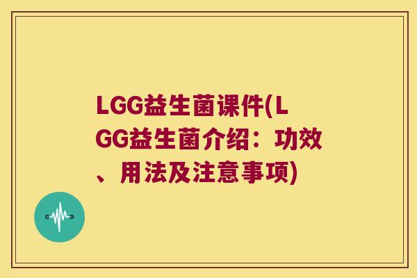 LGG益生菌课件(LGG益生菌介绍：功效、用法及注意事项)