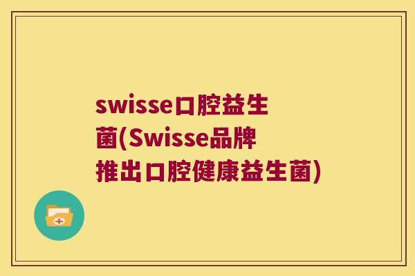 swisse口腔益生菌(Swisse品牌推出口腔健康益生菌)