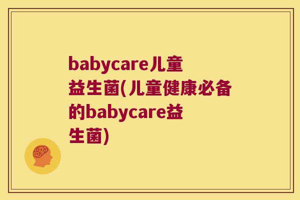 babycare儿童益生菌(儿童健康必备的babycare益生菌)