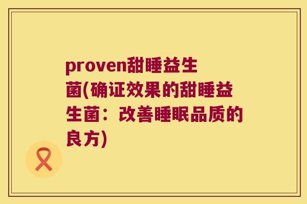 proven甜睡益生菌(确证效果的甜睡益生菌：改善睡眠品质的良方)