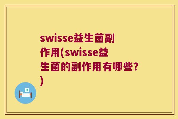swisse益生菌副作用(swisse益生菌的副作用有哪些？)