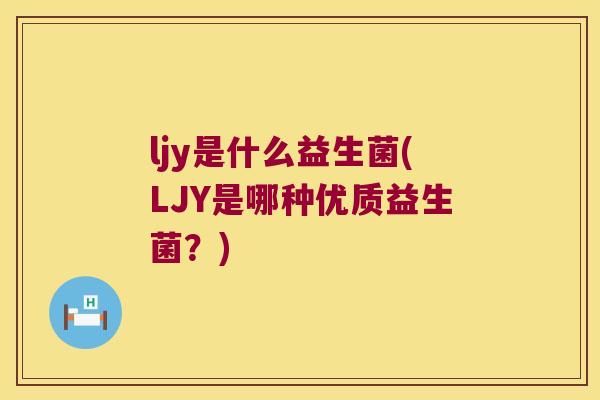 ljy是什么益生菌(LJY是哪种优质益生菌？)