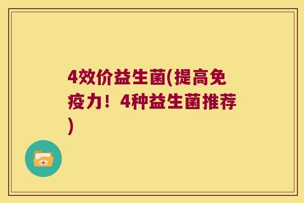 4效价益生菌(提高免疫力！4种益生菌推荐)