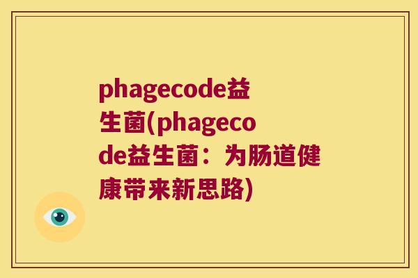 phagecode益生菌(phagecode益生菌:为肠道健康带来新思路) phagecode益生菌(phagecode益生菌:为肠道健康带来新思路)