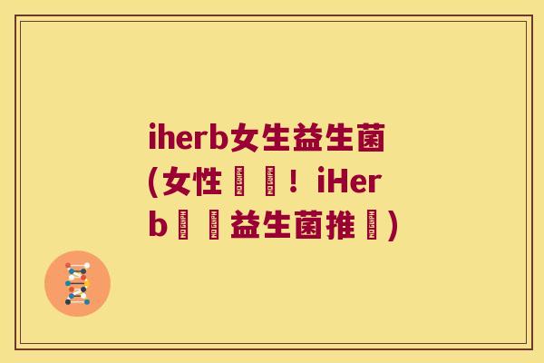 iherb女生益生菌(女性專屬！iHerb暢銷益生菌推薦)