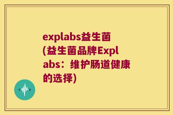explabs益生菌(益生菌品牌Explabs：维护肠道健康的选择)