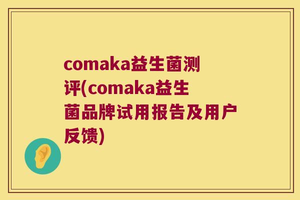 comaka益生菌测评(comaka益生菌品牌试用报告及用户反馈)