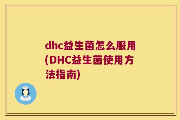 dhc益生菌怎么服用(DHC益生菌使用方法指南)