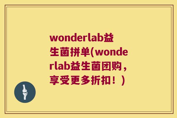wonderlab益生菌拼单(wonderlab益生菌团购,享受更多折扣!) wonderlab益生菌拼单(wonderlab益生菌团购,享受更多折扣!)