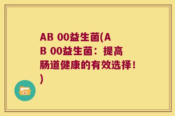 AB 00益生菌(AB 00益生菌：提高肠道健康的有效选择！)