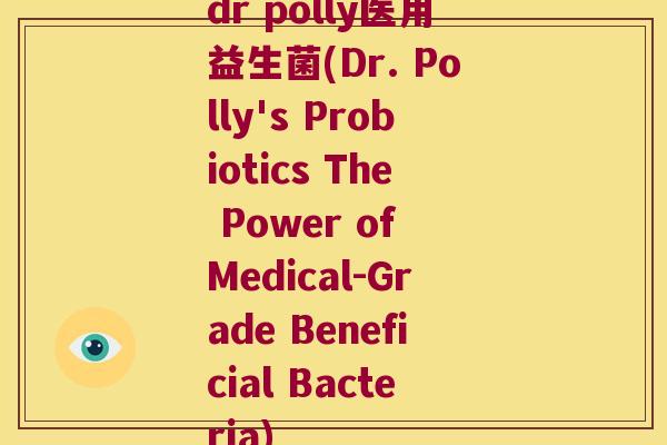 dr polly医用益生菌(Dr. Polly's Probiotics The Power of Medical-Grade Beneficial Bacteria)