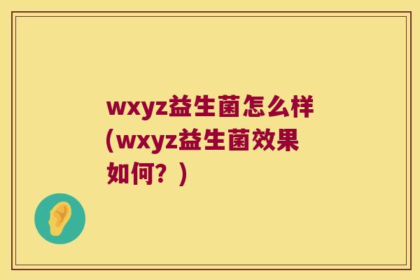wxyz益生菌怎么样(wxyz益生菌效果如何？)