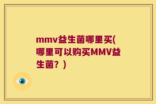 mmv益生菌哪里买(哪里可以购买MMV益生菌？)