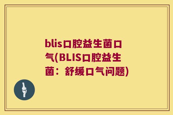 blis口腔益生菌口气(BLIS口腔益生菌：舒缓口气问题)