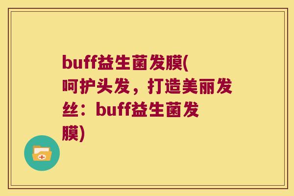 buff益生菌发膜(呵护头发，打造美丽发丝：buff益生菌发膜)