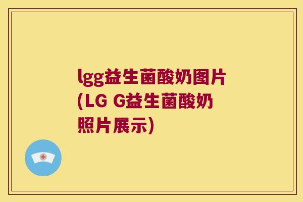 lgg益生菌酸奶图片(LG G益生菌酸奶照片展示)
