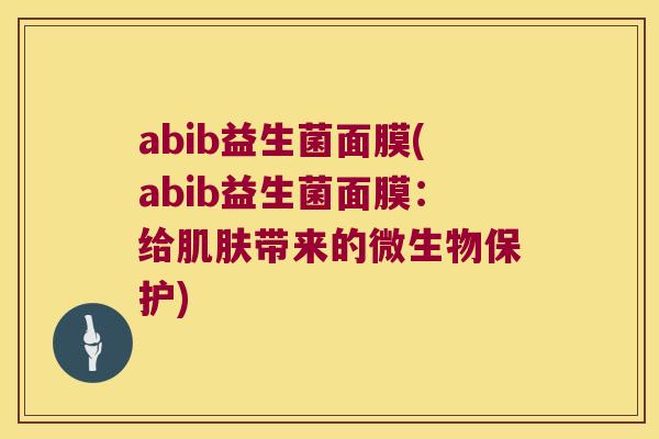 abib益生菌面膜(abib益生菌面膜：给肌肤带来的微生物保护)