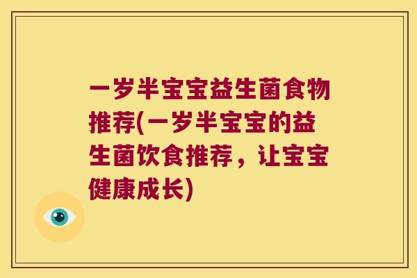 一岁半宝宝益生菌食物推荐(一岁半宝宝的益生菌饮食推荐，让宝宝健康成长)