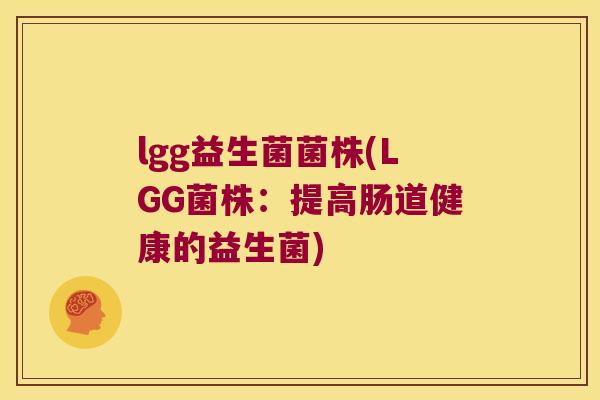 lgg益生菌菌株(LGG菌株：提高肠道健康的益生菌)