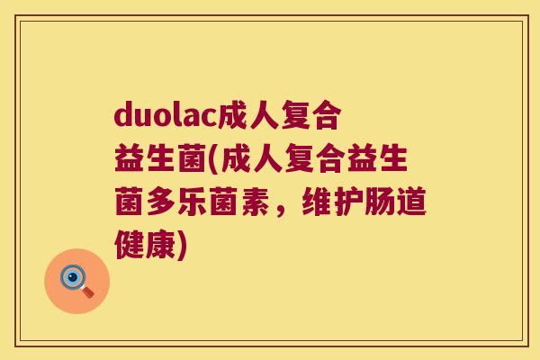 duolac成人复合益生菌(成人复合益生菌多乐菌素，维护肠道健康)