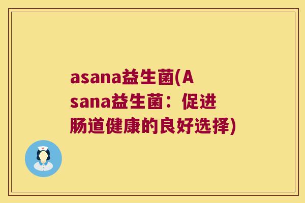 asana益生菌(Asana益生菌：促进肠道健康的良好选择)