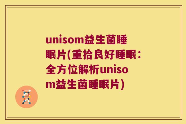 unisom益生菌片(重拾良好:全方位解析unisom益生菌片) unisom益生菌片(重拾良好:全方位解析unisom益生菌片)