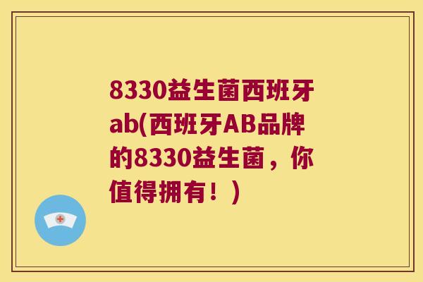 8330益生菌西班牙ab(西班牙AB品牌的8330益生菌，你值得拥有！)