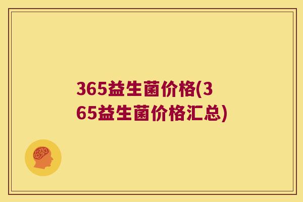 365益生菌价格(365益生菌价格汇总) 365益生菌价格(365益生菌价格汇总)
