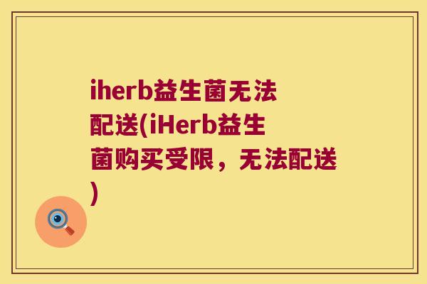 iherb益生菌无法配送(iHerb益生菌购买受限，无法配送)