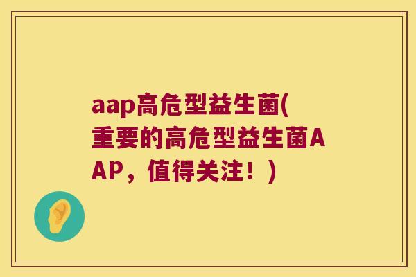 aap高危型益生菌(重要的高危型益生菌AAP，值得关注！)