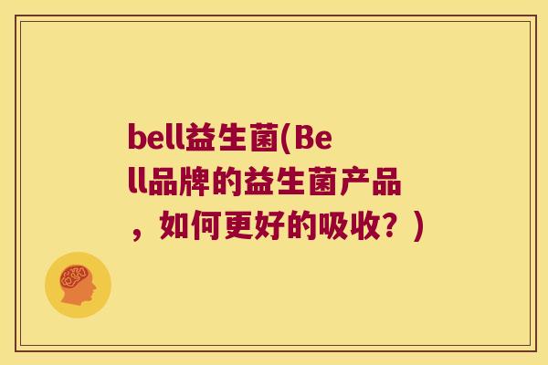 bell益生菌(Bell品牌的益生菌产品，如何更好的吸收？)