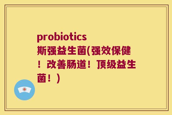 probiotics斯强益生菌(强效保健！改善肠道！顶级益生菌！)