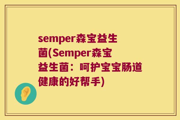 semper森宝益生菌(Semper森宝益生菌：呵护宝宝肠道健康的好帮手)
