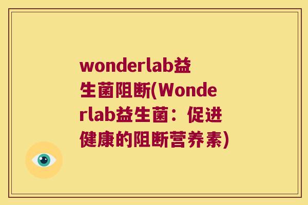 wonderlab益生菌阻断(Wonderlab益生菌：促进健康的阻断营养素)
