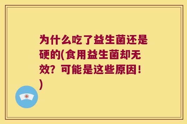 为什么吃了益生菌还是硬的(食用益生菌却无效？可能是这些原因！)