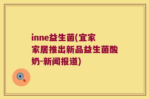 inne益生菌(宜家家居推出新品益生菌酸奶-新闻报道)
