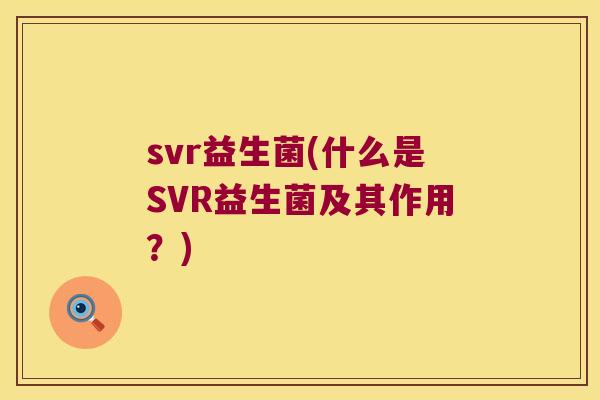 svr益生菌(什么是SVR益生菌及其作用？)