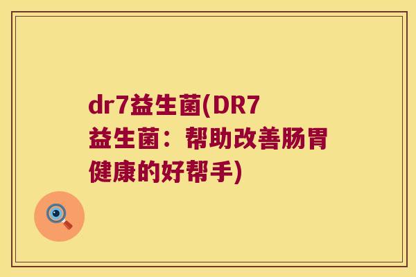 dr7益生菌(DR7益生菌：帮助改善肠胃健康的好帮手)