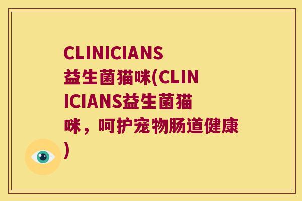 CLINICIANS益生菌猫咪(CLINICIANS益生菌猫咪，呵护宠物肠道健康)