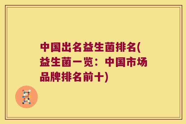 中国出名益生菌排名(益生菌一览：中国市场品牌排名前十)