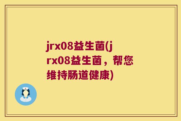 jrx08益生菌(jrx08益生菌，帮您维持肠道健康)