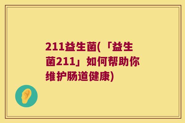 211益生菌(「益生菌211」如何帮助你维护肠道健康)