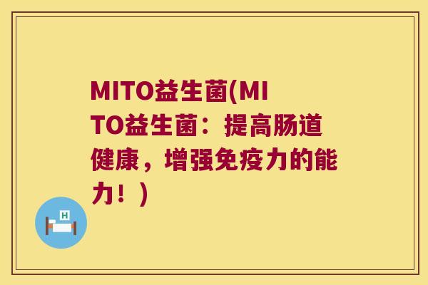 MITO益生菌(MITO益生菌：提高肠道健康，增强免疫力的能力！)