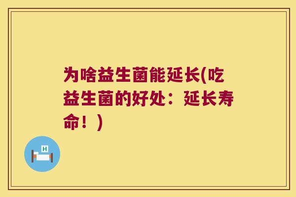 为啥益生菌能延长(吃益生菌的好处：延长寿命！)