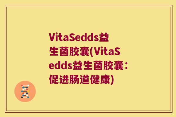 VitaSedds益生菌胶囊(VitaSedds益生菌胶囊：促进肠道健康)