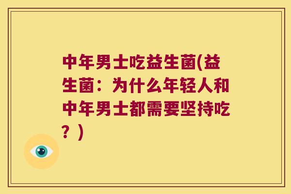 中年男士吃益生菌(益生菌：为什么年轻人和中年男士都需要坚持吃？)