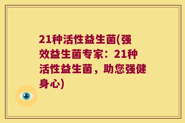 21种活性益生菌(强效益生菌专家：21种活性益生菌，助您强健身心)